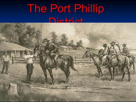 The Port Phillip District. Immigration Why come? Why come? Europeans began arriving on the shores of what was to become know as Port Phillip in the 1820s.