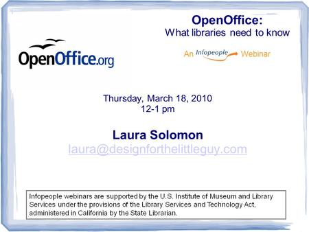 OpenOffice: What libraries need to know An Webinar Thursday, March 18, 2010 12-1 pm Laura Solomon