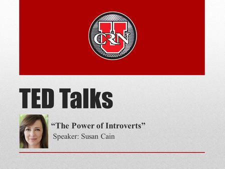 TED Talks “The Power of Introverts” Speaker: Susan Cain.