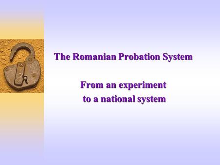 The Romanian Probation System From an experiment to a national system to a national system.