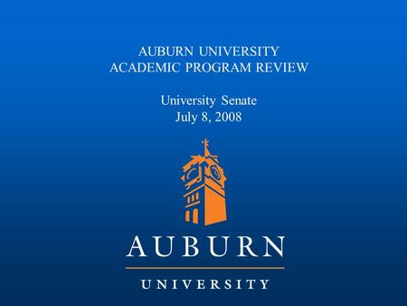 AUBURN UNIVERSITY ACADEMIC PROGRAM REVIEW University Senate July 8, 2008.