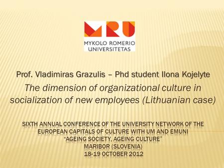 Prof. Vladimiras Grazulis – Phd student Ilona Kojelyte The dimension of organizational culture in socialization of new employees (Lithuanian case)