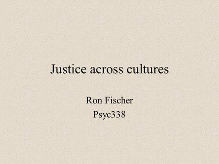 Justice across cultures Ron Fischer Psyc338 Reward Allocation and Justice Perceptions of justice Distributive Justice & Reward Allocation –Contextual.