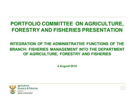 PORTFOLIO COMMITTEE ON AGRICULTURE, FORESTRY AND FISHERIES PRESENTATION INTEGRATION OF THE ADMINISTRATIVE FUNCTIONS OF THE BRANCH: FISHERIES MANAGEMENT.