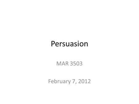 Persuasion MAR 3503 February 7, 2012. A traditional model of persuasion.
