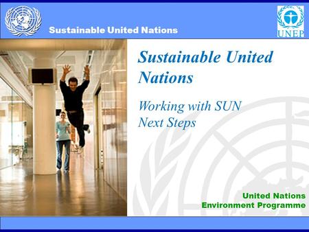 SUN 9/17/20151 Sustainable United Nations Working with SUN Next Steps United Nations Environment Programme Sustainable United Nations.