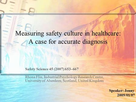 Measuring safety culture in healthcare: A case for accurate diagnosis Safety Science 45 (2007) 653–667 Rhona Flin, Industrial Psychology Research Centre,