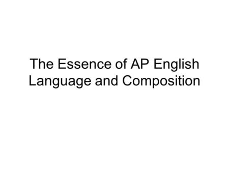 The Essence of AP English Language and Composition.