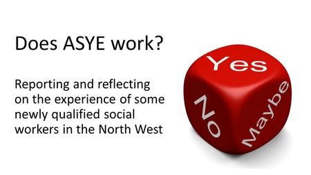 Does ASYE work? Reporting and reflecting on the experience of some newly qualified social workers in the North West.