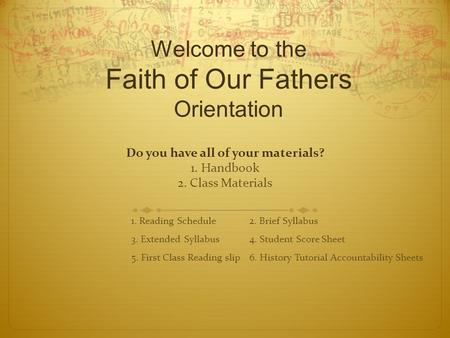 Welcome to the Faith of Our Fathers Orientation Do you have all of your materials? 1. Handbook 2. Class Materials 1. Reading Schedule2. Brief Syllabus.