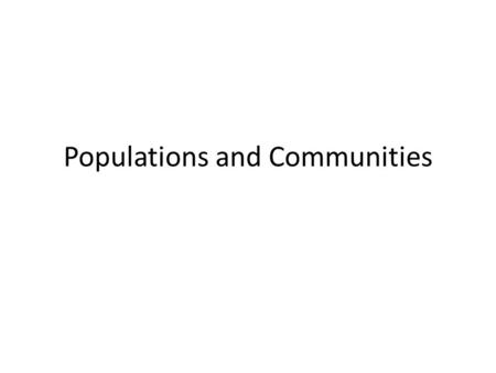 Populations and Communities. A group of individuals of the same species, living in a shared space at a specific point in time = Population.