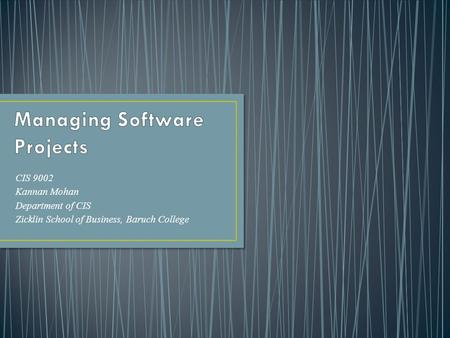 CIS 9002 Kannan Mohan Department of CIS Zicklin School of Business, Baruch College.