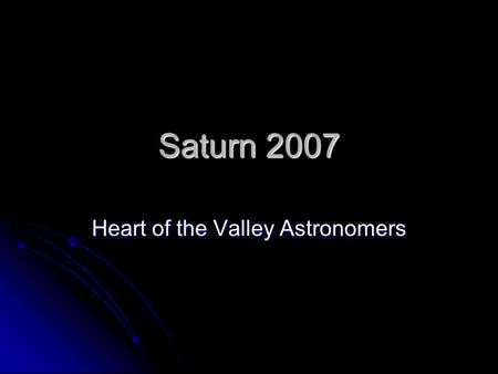 Saturn 2007 Heart of the Valley Astronomers. Saturn 6 th from Sun; 9.5 A.U. from Sun 6 th from Sun; 9.5 A.U. from Sun This gas-giant is known for its.