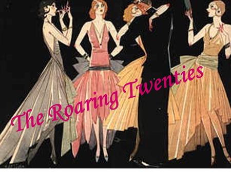 The Roaring Twenties “Over there, over there… Send the word, send the word over there… That the Yanks are coming, the Yanks are coming…” George M. Cohan.