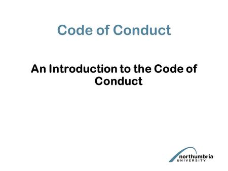 Code of Conduct An Introduction to the Code of Conduct.