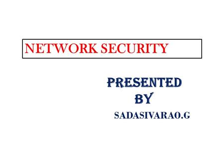 NETWORK SECURITY PRESENTed By SADASIVARAO.G. ABSTRACT:  Network security is a complicated subject, historically only tackled by well-trained and experienced.