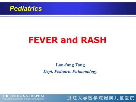 FEVER and RASH Lan-fang Tang Dept. Pediatric Pulmonology Pediatrics.