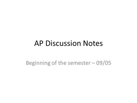 AP Discussion Notes Beginning of the semester – 09/05.