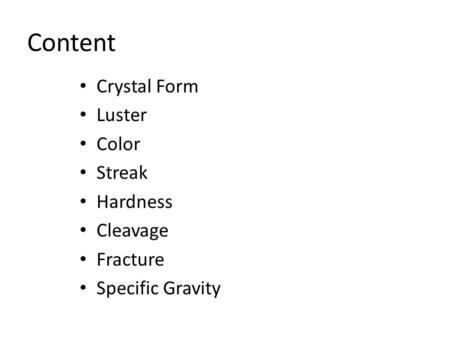 Content Crystal Form Luster Color Streak Hardness Cleavage Fracture Specific Gravity.