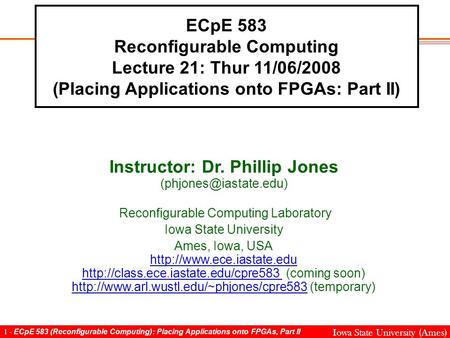 1 - ECpE 583 (Reconfigurable Computing): Placing Applications onto FPGAs, Part II Iowa State University (Ames) ECpE 583 Reconfigurable Computing Lecture.