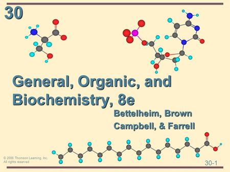 30 30-1 © 2006 Thomson Learning, Inc. All rights reserved General, Organic, and Biochemistry, 8e Bettelheim, Brown Campbell, & Farrell.