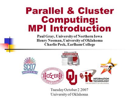 Paul Gray, University of Northern Iowa Henry Neeman, University of Oklahoma Charlie Peck, Earlham College Tuesday October 2 2007 University of Oklahoma.
