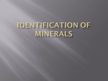  Each mineral has a definite chemical composition and crystalline structure.  These two characteristics are the fingerprint of the mineral  Various.