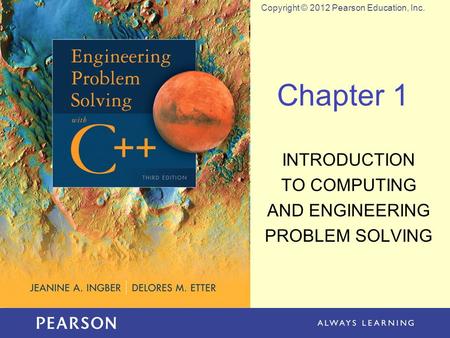 Copyright © 2012 Pearson Education, Inc. Chapter 1 INTRODUCTION TO COMPUTING AND ENGINEERING PROBLEM SOLVING.