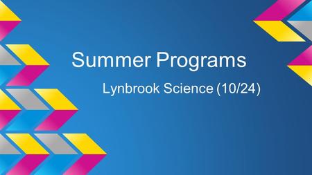 Summer Programs Lynbrook Science (10/24). COSMOS ●Held at the UC campuses o 4-weeks, different “clusters” o Variety of STEM topics  From astrophysics.