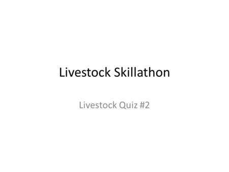 Livestock Skillathon Livestock Quiz #2.