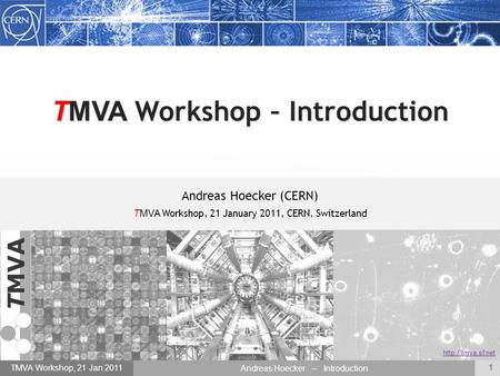 1 TMVA Workshop, 21 Jan 2011 Andreas Hoecker – Introduction TMVA Workshop – Introduction Andreas Hoecker (CERN) TMVA Workshop, 21 January 2011, CERN, Switzerland.