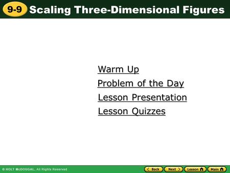 Scaling Three-Dimensional Figures 9-9 Warm Up Warm Up Lesson Presentation Lesson Presentation Problem of the Day Problem of the Day Lesson Quizzes Lesson.