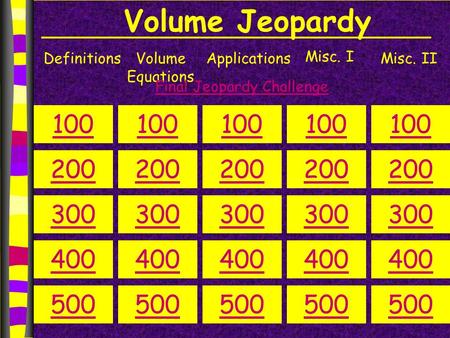 Volume Jeopardy DefinitionsVolume Equations Applications Misc. I Misc. II 100 200 300 400 500 100 200 300 400 500 100 200 300 400 500 100 200 300 400 500.