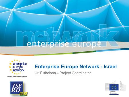 Enterprise Europe Network - Israel Uri Fishelson – Project Coordinator.