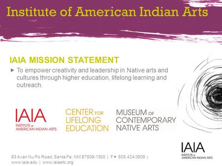 EXPANDING THE CIRCLE 83 Avan Nu Po Road, Santa Fe, NM 87508-1300 | F  505.424.0909 | www.iaia.edu | www.iaiaetc.org Institute of American Indian Arts.