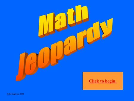 Click to begin. Kelle Singleton, 2008 3-D Geometry Triangles Decimals – Word Form ComputationAngles 100 200 300 400 500 100 200 300 400 500 300 400 500.