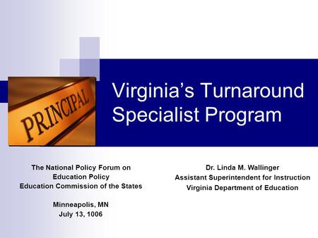 Virginia’s Turnaround Specialist Program The National Policy Forum on Education Policy Education Commission of the States Minneapolis, MN July 13, 1006.