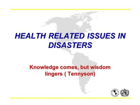 HEALTH RELATED ISSUES IN DISASTERS Knowledge comes, but wisdom lingers ( Tennyson)