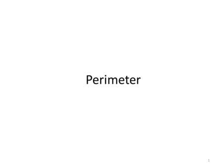 Perimeter 1. Add all the sides 1 Area of a circle 2.