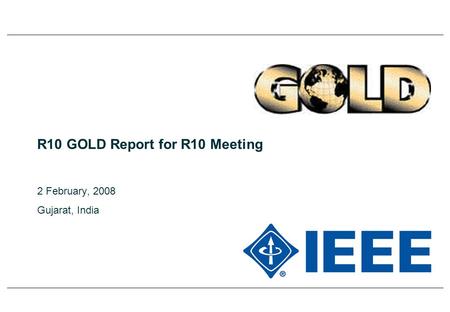 R10 GOLD Report for R10 Meeting 2 February, 2008 Gujarat, India.