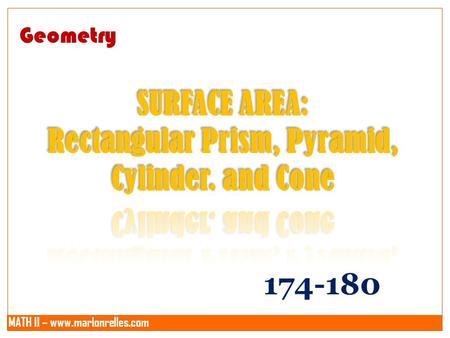 MATH II – www.marlonrelles.com Geometry 174-180. to solve the surface area of a 3D shape. MATH II – www.marlonrelles.com.