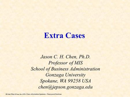 Dr. Chen, Information Systems – Theory and Practices  John Wiley & Sons, Inc. & Dr. Chen, Information Systems – Theory and Practices Extra Cases Jason.