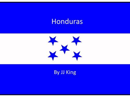 Honduras By JJ King. Capital, Famous Cities, Languages Tegucigalpa is the Capital San Pedro Sula- second largest city Languages include: Ch’orti’ English,