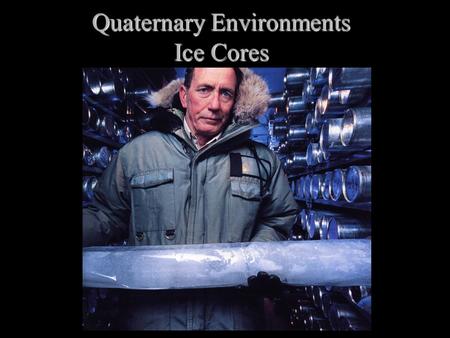 Quaternary Environments Ice Cores. Records From Ice Cores  Precipitation  Air Temperature  Atmospheric Composition  Gaseous composition  Soluble.