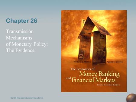 Chapter 26 Transmission Mechanisms of Monetary Policy: The Evidence © 2005 Pearson Education Canada Inc.