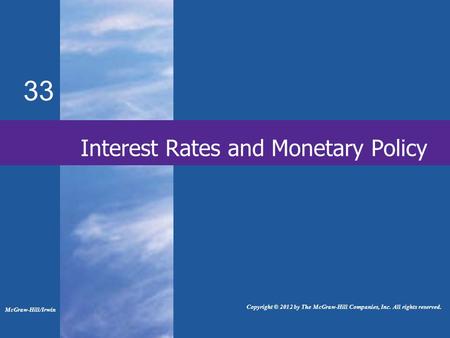 33 Interest Rates and Monetary Policy McGraw-Hill/Irwin Copyright © 2012 by The McGraw-Hill Companies, Inc. All rights reserved.