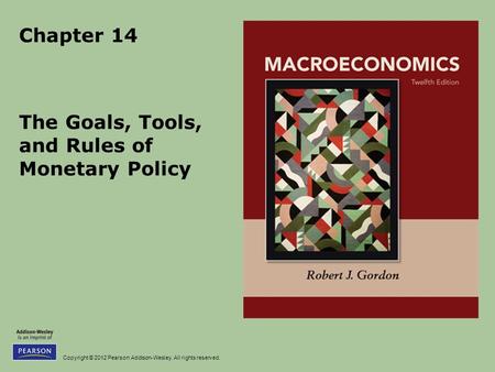 Copyright © 2012 Pearson Addison-Wesley. All rights reserved. Chapter 14 The Goals, Tools, and Rules of Monetary Policy.