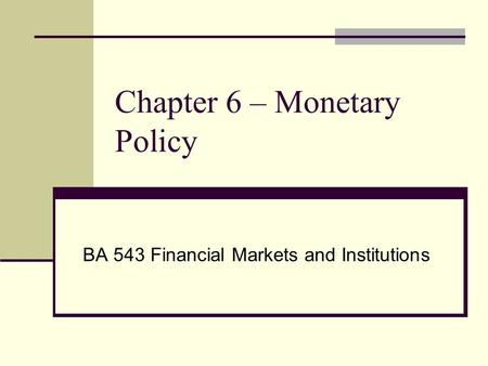 Chapter 6 – Monetary Policy BA 543 Financial Markets and Institutions.