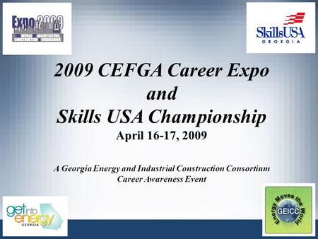 2009 CEFGA Career Expo and Skills USA Championship April 16-17, 2009 A Georgia Energy and Industrial Construction Consortium Career Awareness Event.