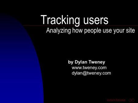 Jump to first page Tracking users Analyzing how people use your site by Dylan Tweney